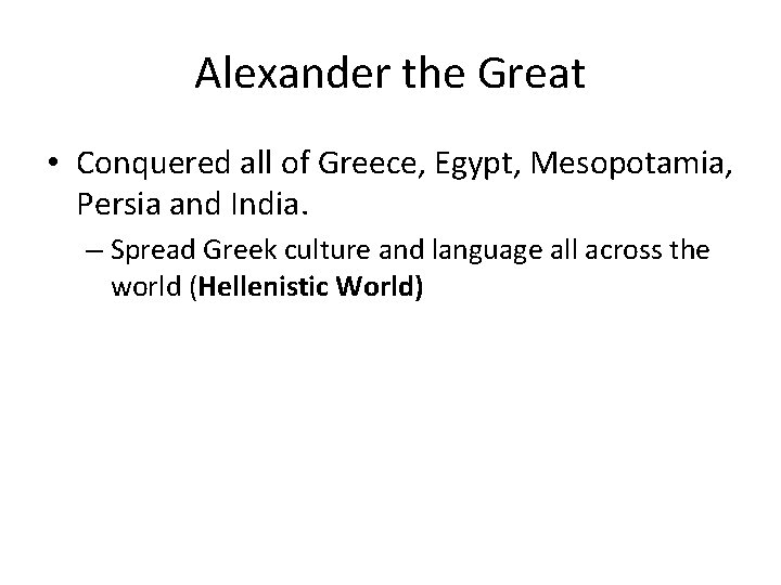 Alexander the Great • Conquered all of Greece, Egypt, Mesopotamia, Persia and India. –
