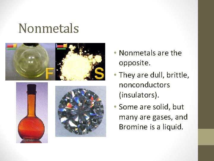 Nonmetals • Nonmetals are the opposite. • They are dull, brittle, nonconductors (insulators). •