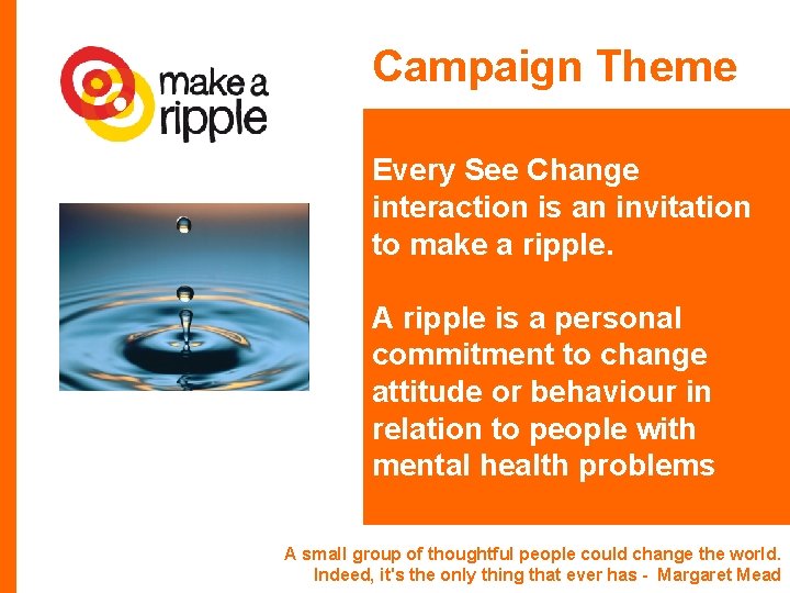 Campaign Theme Every See Change interaction is an invitation to make a ripple. A