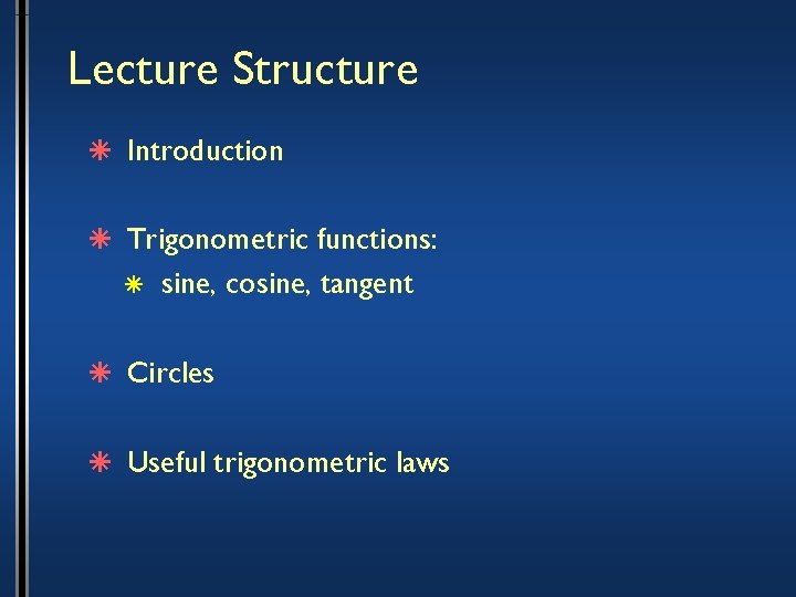 Lecture Structure â Introduction â Trigonometric functions: â sine, cosine, tangent â Circles â