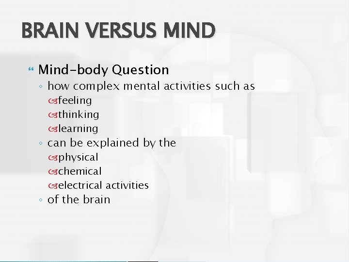 BRAIN VERSUS MIND Mind-body Question ◦ how complex mental activities such as feeling thinking