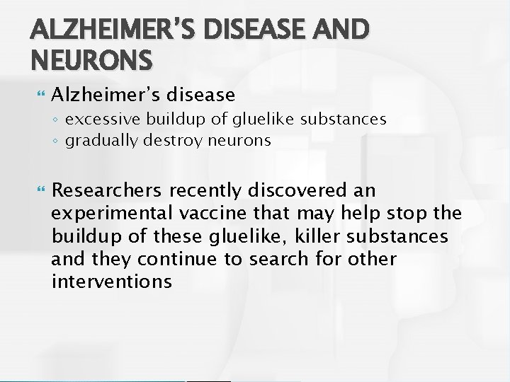 ALZHEIMER’S DISEASE AND NEURONS Alzheimer’s disease ◦ excessive buildup of gluelike substances ◦ gradually