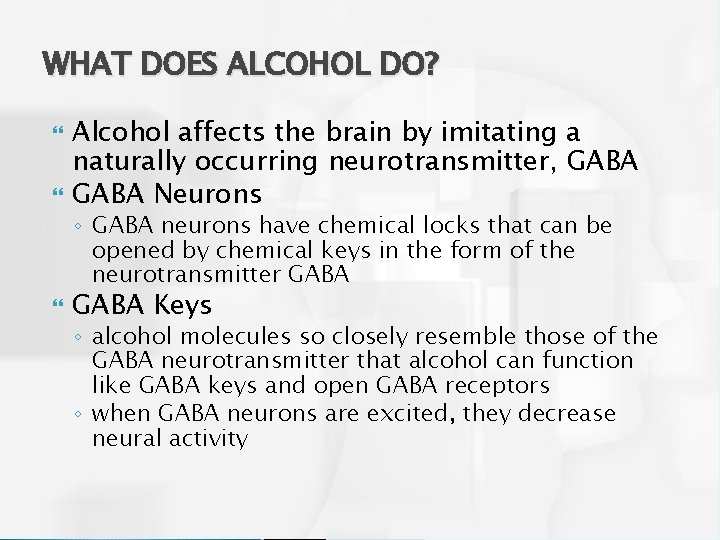 WHAT DOES ALCOHOL DO? Alcohol affects the brain by imitating a naturally occurring neurotransmitter,