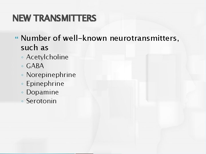 NEW TRANSMITTERS Number of well-known neurotransmitters, such as ◦ ◦ ◦ Acetylcholine GABA Norepinephrine