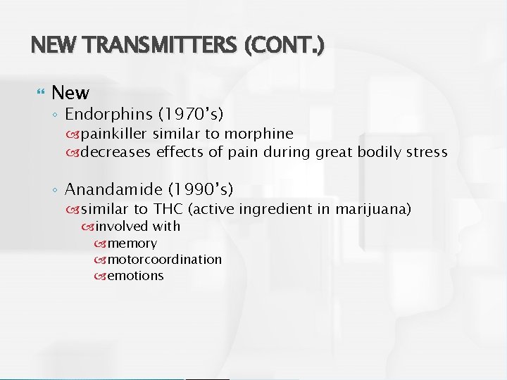 NEW TRANSMITTERS (CONT. ) New ◦ Endorphins (1970’s) painkiller similar to morphine decreases effects