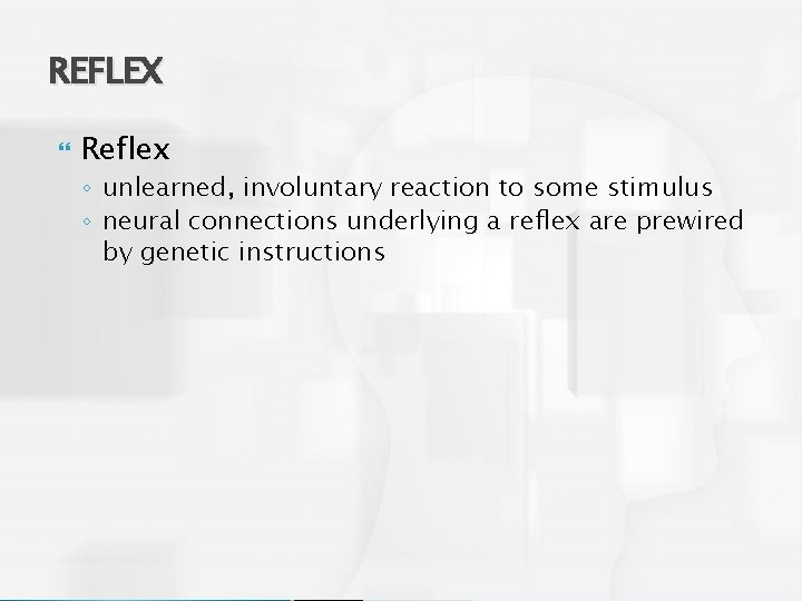 REFLEX Reflex ◦ unlearned, involuntary reaction to some stimulus ◦ neural connections underlying a