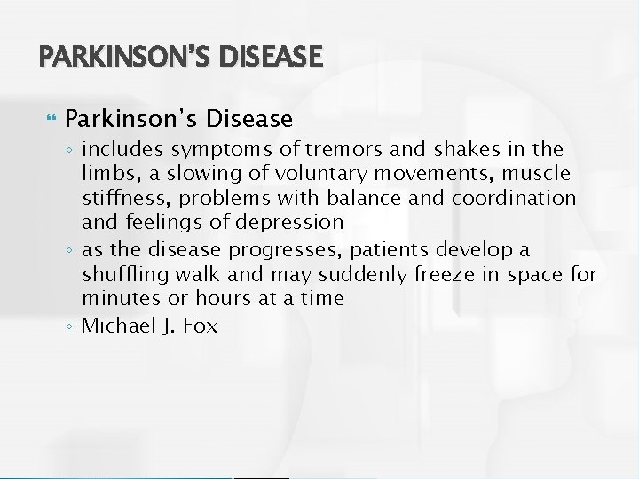 PARKINSON’S DISEASE Parkinson’s Disease ◦ includes symptoms of tremors and shakes in the limbs,