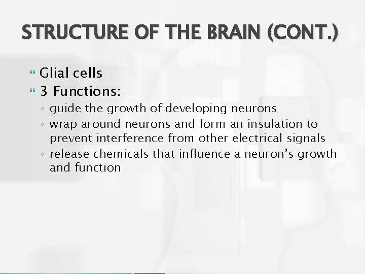 STRUCTURE OF THE BRAIN (CONT. ) Glial cells 3 Functions: ◦ guide the growth