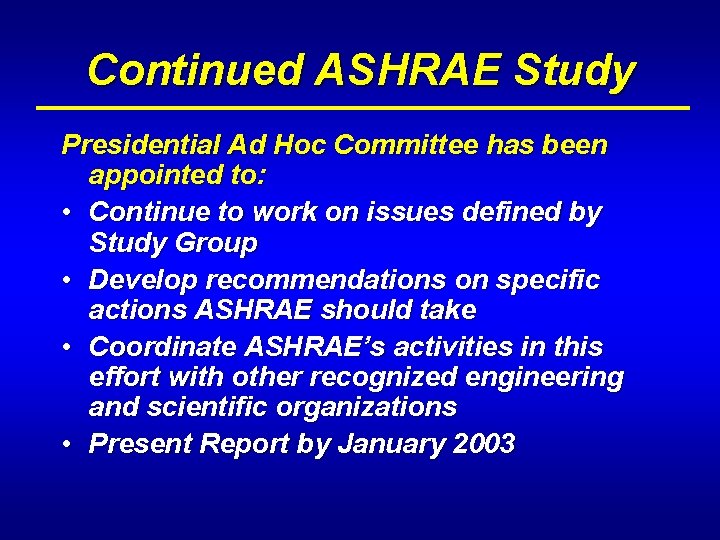 Continued ASHRAE Study Presidential Ad Hoc Committee has been appointed to: • Continue to