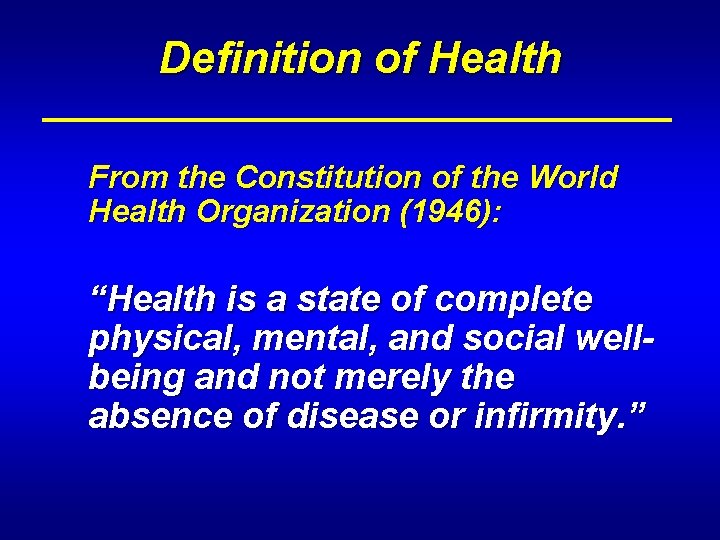 Definition of Health From the Constitution of the World Health Organization (1946): “Health is