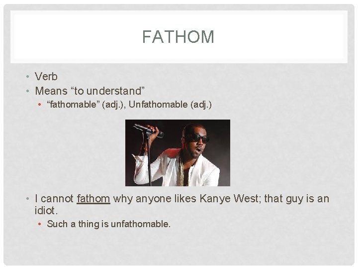 FATHOM • Verb • Means “to understand” • “fathomable” (adj. ), Unfathomable (adj. )