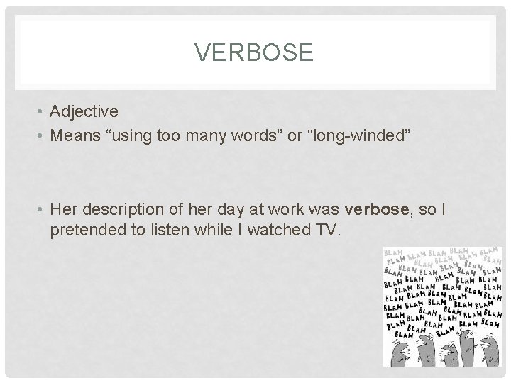 VERBOSE • Adjective • Means “using too many words” or “long-winded” • Her description