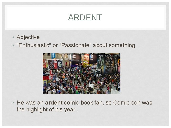ARDENT • Adjective • “Enthusiastic” or “Passionate” about something • He was an ardent