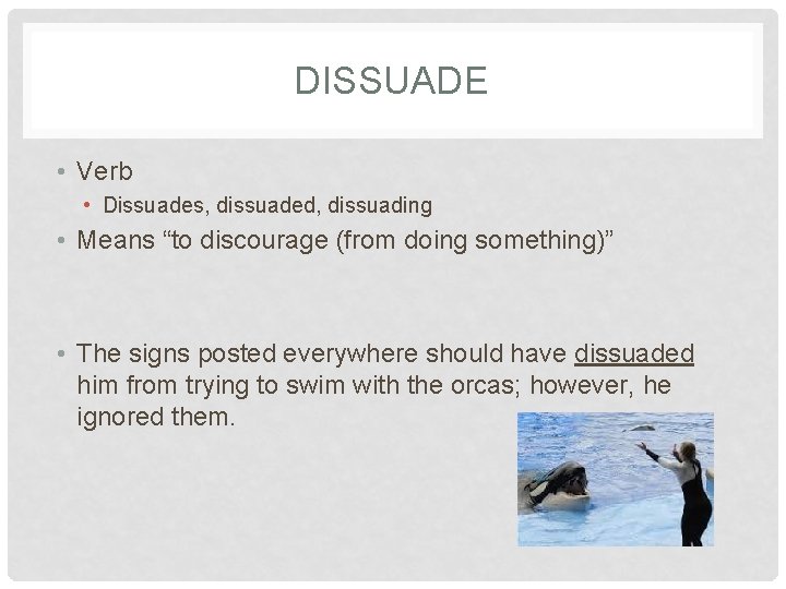 DISSUADE • Verb • Dissuades, dissuaded, dissuading • Means “to discourage (from doing something)”