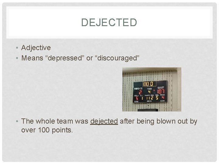 DEJECTED • Adjective • Means “depressed” or “discouraged” • The whole team was dejected