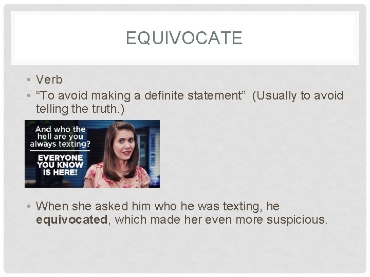 EQUIVOCATE • Verb • “To avoid making a definite statement” (Usually to avoid telling