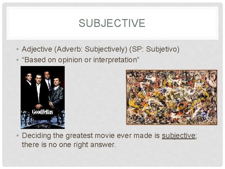 SUBJECTIVE • Adjective (Adverb: Subjectively) (SP: Subjetivo) • “Based on opinion or interpretation” •