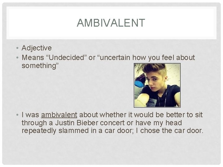 AMBIVALENT • Adjective • Means “Undecided” or “uncertain how you feel about something” •