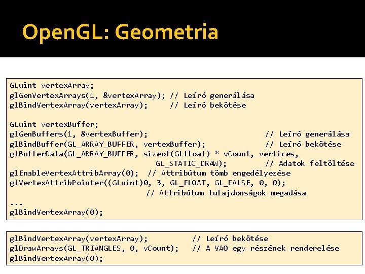 Open. GL: Geometria GLuint vertex. Array; gl. Gen. Vertex. Arrays(1, &vertex. Array); // Leíró