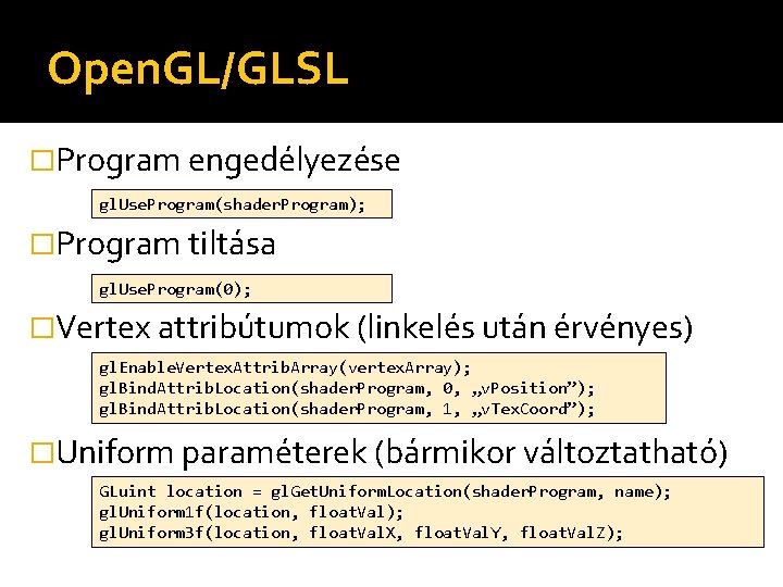 Open. GL/GLSL �Program engedélyezése gl. Use. Program(shader. Program); �Program tiltása gl. Use. Program(0); �Vertex