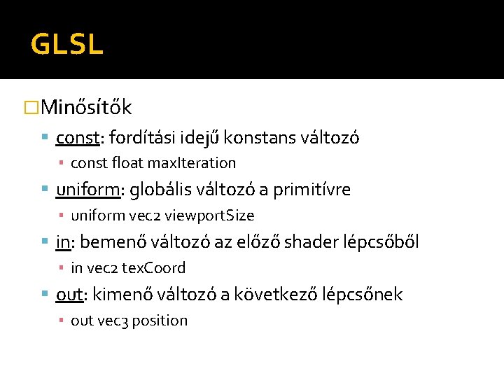 GLSL �Minősítők const: fordítási idejű konstans változó ▪ const float max. Iteration uniform: globális