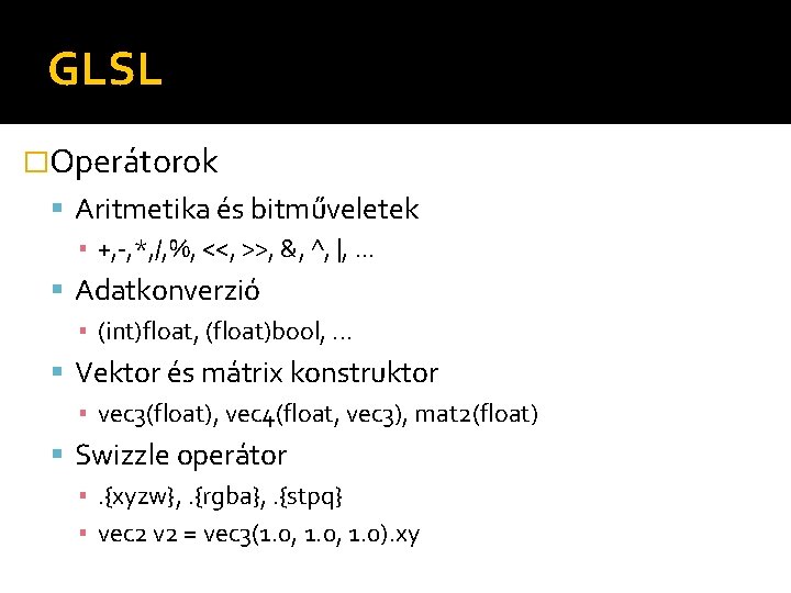 GLSL �Operátorok Aritmetika és bitműveletek ▪ +, -, *, /, %, <<, >>, &,