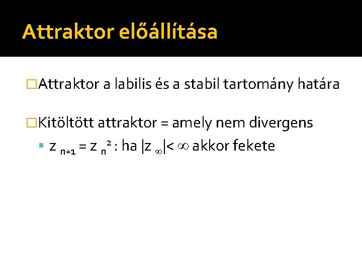 Attraktor előállítása �Attraktor a labilis és a stabil tartomány határa �Kitöltött attraktor = amely