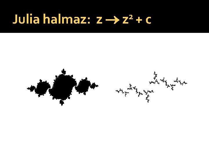 Julia halmaz: 2 z z +c 