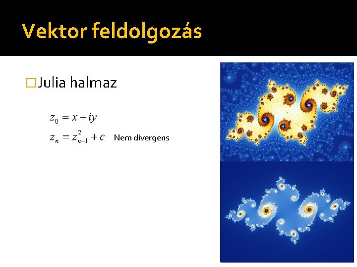 Vektor feldolgozás �Julia halmaz Nem divergens 