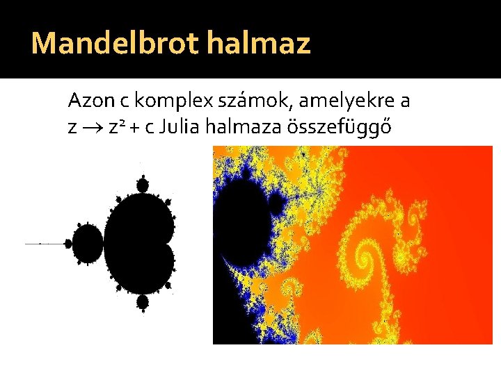 Mandelbrot halmaz Azon c komplex számok, amelyekre a z z 2 + c Julia