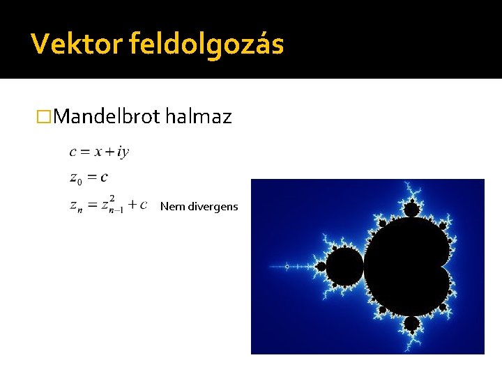 Vektor feldolgozás �Mandelbrot halmaz Nem divergens 