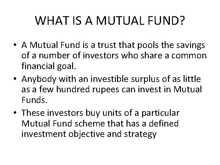 WHAT IS A MUTUAL FUND? • A Mutual Fund is a trust that pools