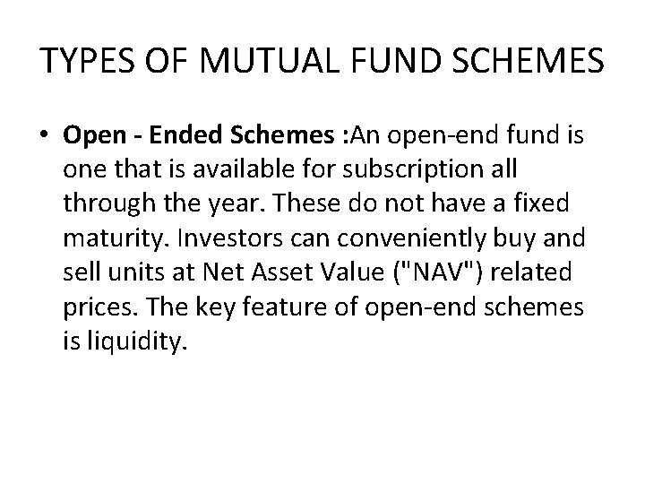 TYPES OF MUTUAL FUND SCHEMES • Open - Ended Schemes : An open-end fund