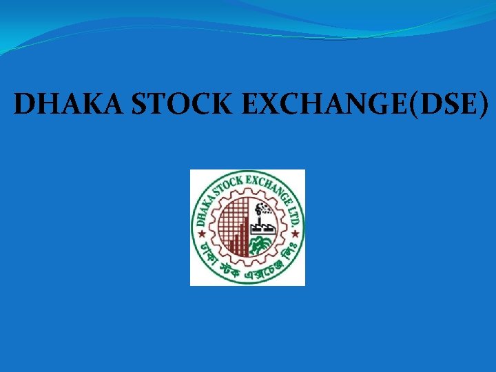 DHAKA STOCK EXCHANGE(DSE) 