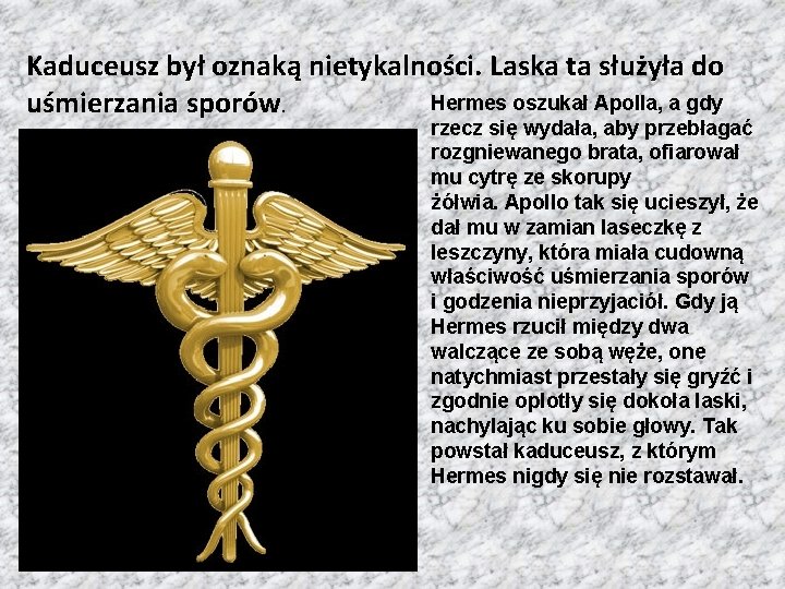 Kaduceusz był oznaką nietykalności. Laska ta służyła do Hermes oszukał Apolla, a gdy uśmierzania