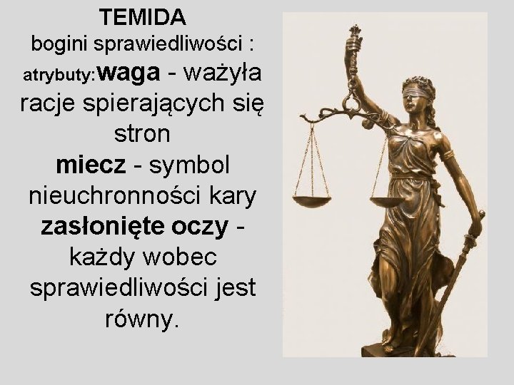 TEMIDA bogini sprawiedliwości : atrybuty: waga - ważyła racje spierających się stron miecz -