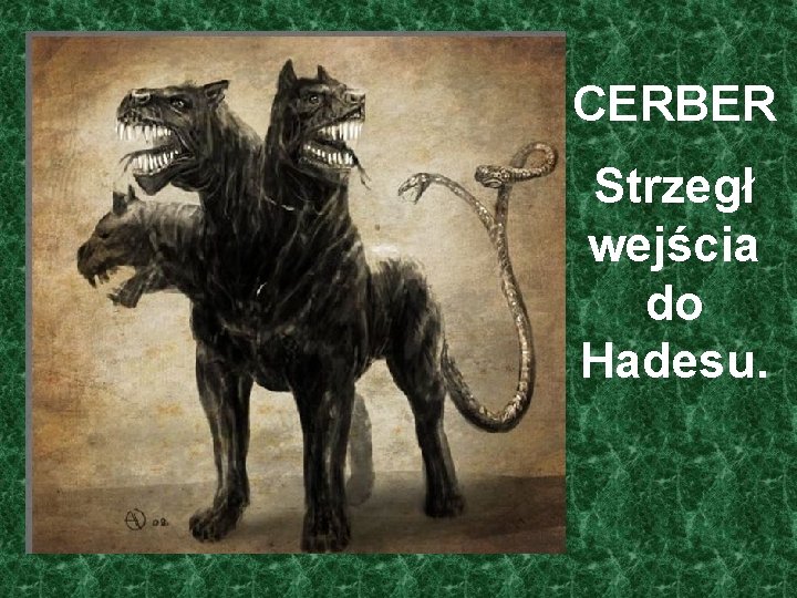 CERBER Strzegł wejścia do Hadesu. 