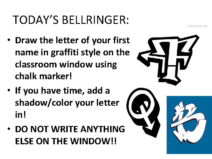 TODAY’S BELLRINGER: • Draw the letter of your first name in graffiti style on