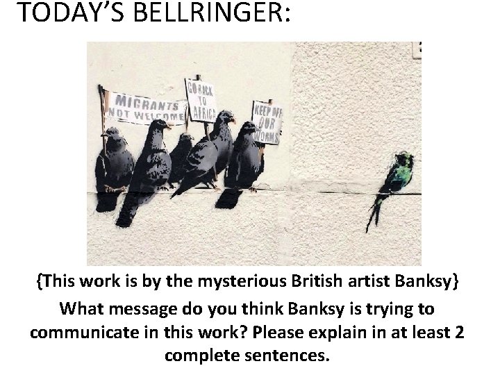 TODAY’S BELLRINGER: {This work is by the mysterious British artist Banksy} What message do