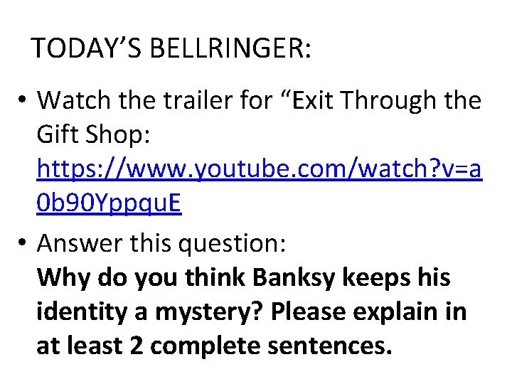 TODAY’S BELLRINGER: • Watch the trailer for “Exit Through the Gift Shop: https: //www.