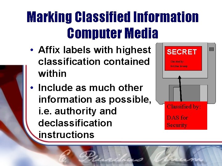 Marking Classified Information Computer Media • Affix labels with highest classification contained within •