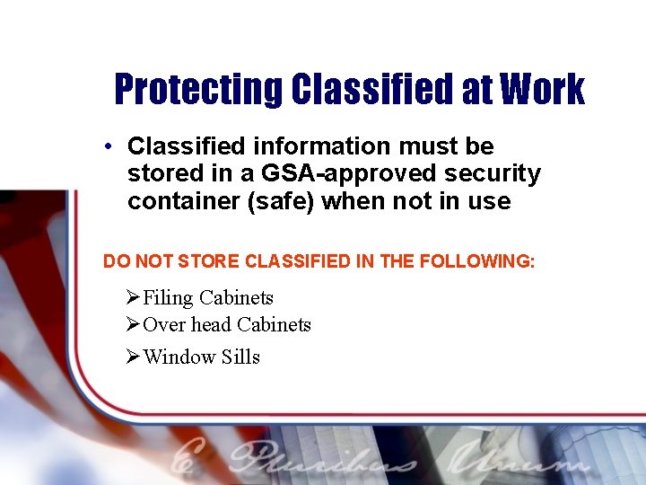 Protecting Classified at Work • Classified information must be stored in a GSA-approved security