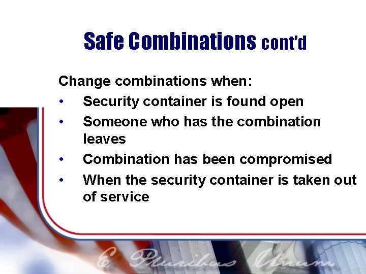 Safe Combinations cont’d Change combinations when: • Security container is found open • Someone