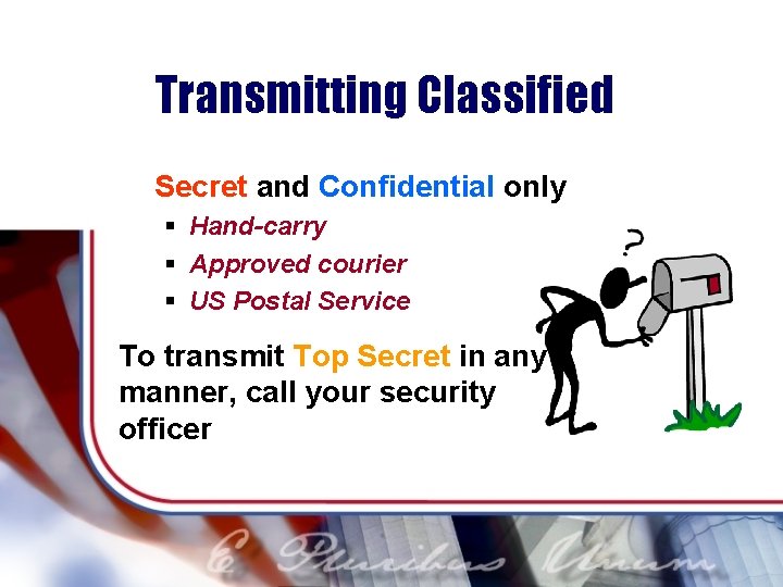 Transmitting Classified Secret and Confidential only § Hand-carry § Approved courier § US Postal