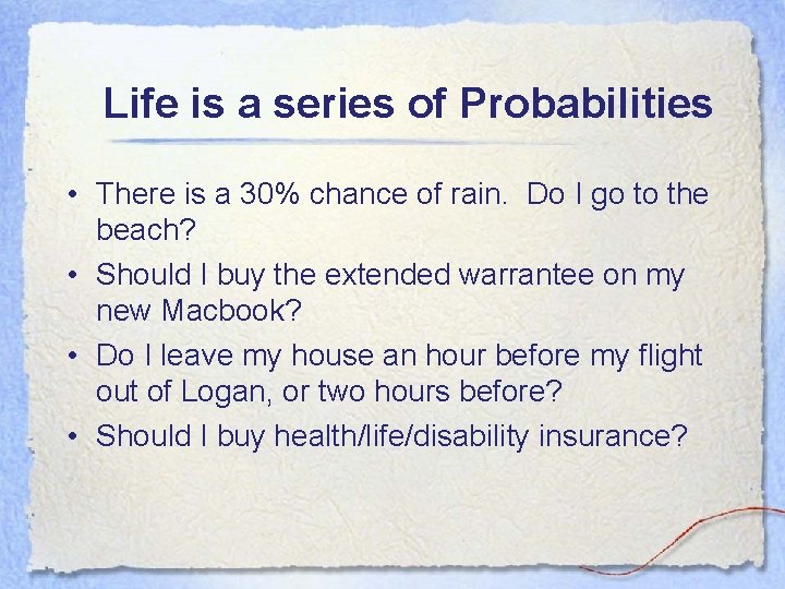 Life is a series of Probabilities • There is a 30% chance of rain.