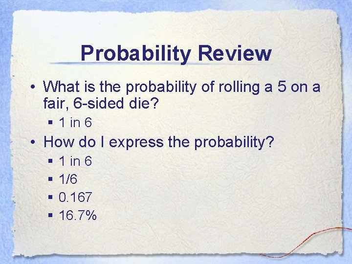 Probability Review • What is the probability of rolling a 5 on a fair,