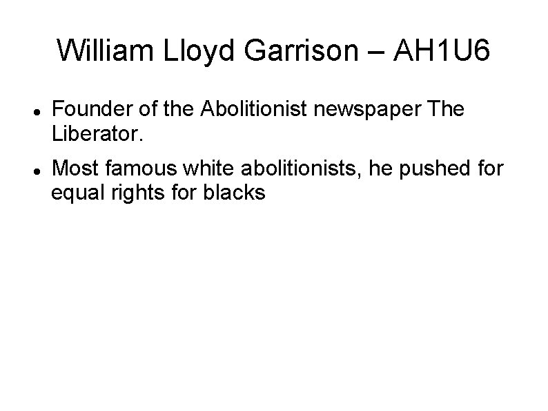 William Lloyd Garrison – AH 1 U 6 Founder of the Abolitionist newspaper The