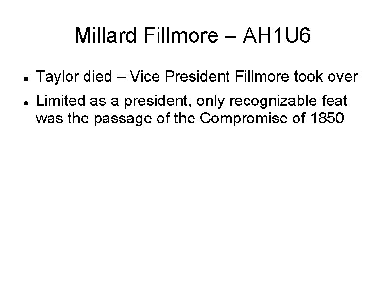 Millard Fillmore – AH 1 U 6 Taylor died – Vice President Fillmore took