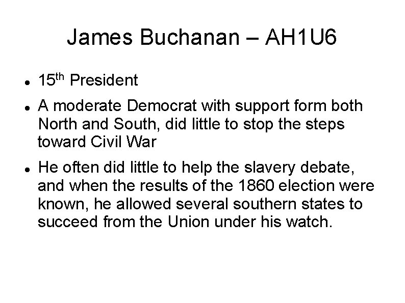 James Buchanan – AH 1 U 6 15 th President A moderate Democrat with