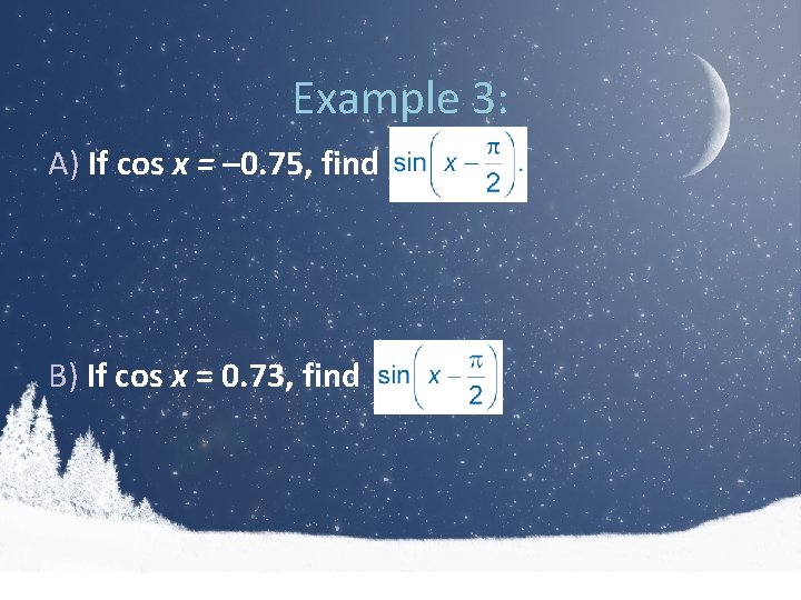 Example 3: A) If cos x = – 0. 75, find B) If cos
